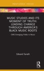 Image for Music Studies and Its Moment of Truth: Leading Change Through America&#39;s Black Music Roots