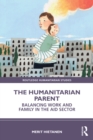 Image for The Humanitarian Parent: Balancing Work and Family in the Aid Sector