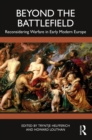 Image for Beyond the Battlefield: Reconsidering Warfare in Early Modern Europe