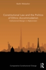 Image for The Constitutional Law and Politics of Ethnic Accommodation: Institutional Design in Afghanistan