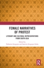 Image for Female Narratives of Protest: Literary and Cultural Representations from South Asia