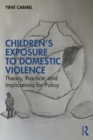Image for Children&#39;s Exposure to Domestic Violence: Theory, Practice, and Implications for Policy