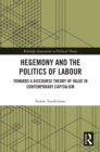 Image for Hegemony and the Politics of Labour: Towards a Discourse Theory of Value in Contemporary Capitalism