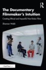 Image for The Documentary Filmmaker&#39;s Intuition: Creating Ethical and Impactful Non-Fiction Films