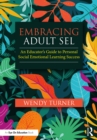 Image for Embracing Adult SEL: An Educator&#39;s Guide to Personal Social Emotional Learning Success