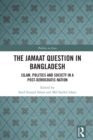 Image for The Jamaat Question in Bangladesh: Islam, Politics and Society in a Post-Democratic Nation