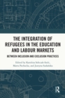 Image for The Integration of Refugees in the Education and Labour Markets: Between Inclusion and Exclusion Practices