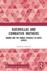 Image for Guerrillas and Combative Mothers: Women and the Armed Struggle in South Africa