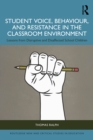 Image for Student Voice, Behaviour, and Resistance in the Classroom Environment: Lessons from Disruptive and Disaffected School Children