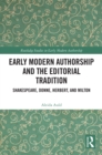 Image for Early Modern Authorship and the Editorial Tradition: Shakespeare, Donne, Herbert, and Milton