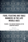 Image for Food, Feasting and Table Manners in the Late Middle Ages. Volume 1 The Iberian Peninsula in the European Context