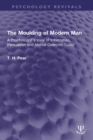 Image for The Moulding of Modern Man: A Psychologist&#39;s View of Information, Persuasion and Mental Coercion Today