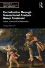 Image for Revitalization Through Transactional Analysis Group Treatment: Human Nature and Its Deterioration