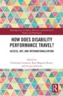 Image for How Does Disability Performance Travel?: Access, Art, and Internationalization