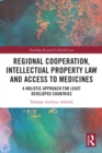 Image for Regional Cooperation, Intellectual Property Law, and Access to Medicines: A Holistic Approach for Least Developed Countries