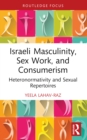 Image for Israeli Masculinity, Sex Work, and Consumerism: Heteronormativity and Sexual Repertoires
