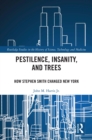 Image for Pestilence, Insanity, and Trees: How Stephen Smith Changed New York