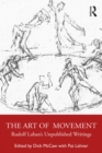 Image for The Art of Movement: Rudolf Laban&#39;s Unpublished Writings