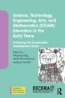 Image for Science, Technology, Engineering, Arts, and Mathematics (STEAM) Education in the Early Years: Achieving the Sustainable Development Goals