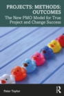 Image for Projects, Methods, Outcomes: The New PMO Model for True Project and Change Success