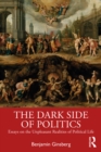 Image for The dark side of politics: essays on the unpleasant realities of political life