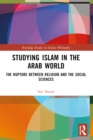 Image for Studying Islam in the Arab World: The Rupture Between Religion and the Social Sciences