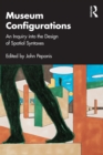 Image for Museum configurations: an inquiry into the design of spatial syntaxes