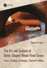 Image for The Art and Science of Dome-Shaped Wood-Fired Ovens: Theory, Building Techniques, Thermal Profiling