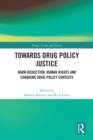 Image for Towards Drug Policy Justice: Harm Reduction, Human Rights and Changing Drug Policy Contexts