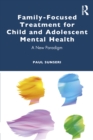 Image for Family-Focused Treatment for Child and Adolescent Mental Health: A New Paradigm
