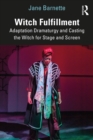 Image for Witch Fulfillment: Adaptation Dramaturgy &amp; Casting the Witch for Stage &amp; Screen