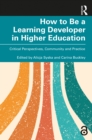 Image for How to Be a Learning Developer in Higher Education: Critical Perspectives, Community and Practice