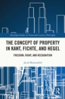 Image for The Concept of Property in Kant, Fichte, and Hegel: Freedom, Right, and Recognition