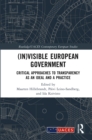 Image for (In)visible European Government: Critical Approaches to Transparency as an Ideal and a Practice