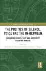 Image for The Politics of Silence, Voice and the In-Between: Exploring Gender, Race and Insecurity from the Margins