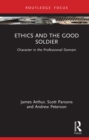 Image for Ethics and the Good Soldier: Character in the Professional Domain