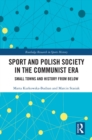 Image for Sport and Polish Society in the Communist Era: Small Towns and History from Below