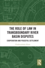 Image for The Role of Law in Transboundary River Basin Disputes: Cooperation and Peaceful Settlement