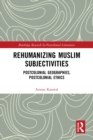 Image for Rehumanizing Muslim Subjectivities: Postcolonial Geographies, Postcolonial Ethics