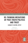 Image for Re-Thinking Mediations of Post-Truth Politics and Trust: Globality, Culture, Affect