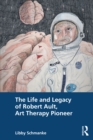 Image for The Life and Legacy of Robert Ault, Art Therapy Pioneer