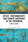 Image for Affect, Performativity, and Chinese Diasporas in the Caribbean: Hopeful Futures