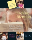 Image for Teaching With Intention K-5: Defining Beliefs, Aligning Practice, Taking Action