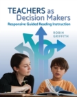 Image for Teachers as Decision Makers: Responsive Guided Reading Instruction
