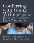 Image for Conferring With Young Writers: What to Do When You Don&#39;t Know What to Do