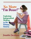 Image for No more &quot;I&#39;m done!&quot;: fostering independent writers in the primary grades