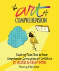 Image for The art of comprehension: exploring visual texts to foster comprehension, conversation, and confidence