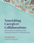 Image for Nourishing Caregiver Collaborations: Exalting Home Experiences and Classroom Practices for Collective Care