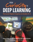 Image for From Curiosity to Deep Learning: From Curiosity to Deep Learning : Personal Digital Inquiry in Grades K-5