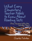 Image for What Every Elementary Teacher Needs to Know About Reading Tests: (From Someone Who Has Written Them)